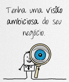 Tenha uma visão ambiciosa do seu negócio!